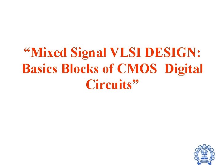 “Mixed Signal VLSI DESIGN: Basics Blocks of CMOS Digital Circuits” 