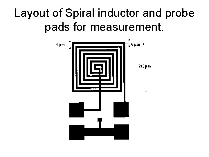 Layout of Spiral inductor and probe pads for measurement. Layout of Spiral inductor and probe pads for measurement.