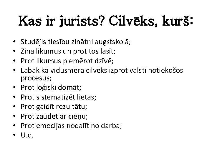 Kas ir jurists? Cilvēks, kurš: • • • Studējis tiesību zinātni augstskolā; Zina likumus