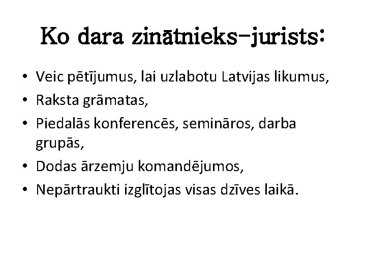 Ko dara zinātnieks-jurists: • Veic pētījumus, lai uzlabotu Latvijas likumus, • Raksta grāmatas, •