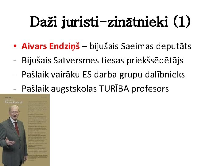 Daži juristi-zinātnieki (1) • - Aivars Endziņš – bijušais Saeimas deputāts Bijušais Satversmes tiesas
