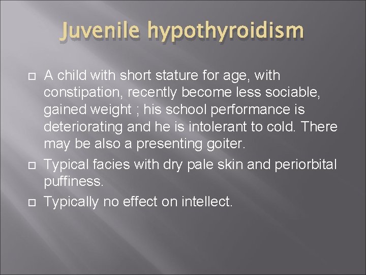 Juvenile hypothyroidism A child with short stature for age, with constipation, recently become less