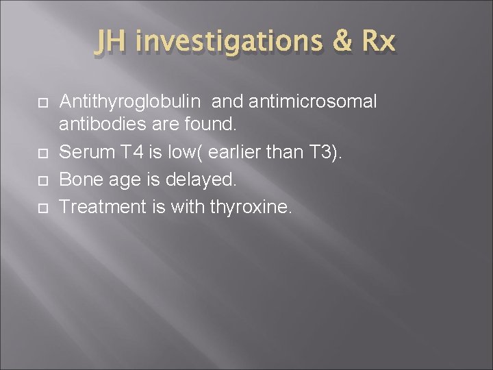 JH investigations & Rx Antithyroglobulin and antimicrosomal antibodies are found. Serum T 4 is