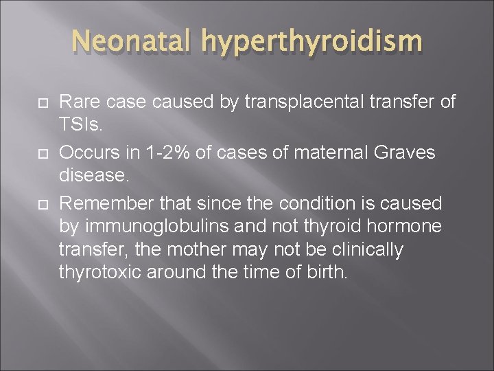 Neonatal hyperthyroidism Rare case caused by transplacental transfer of TSIs. Occurs in 1 -2%