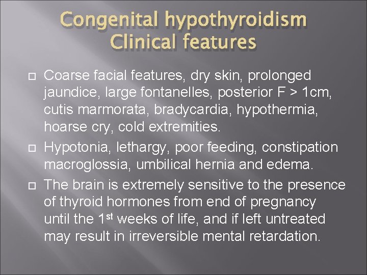 Congenital hypothyroidism Clinical features Coarse facial features, dry skin, prolonged jaundice, large fontanelles, posterior