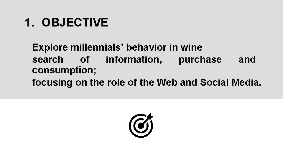 1. OBJECTIVE Explore millennials’ behavior in wine search of information, purchase and consumption; focusing