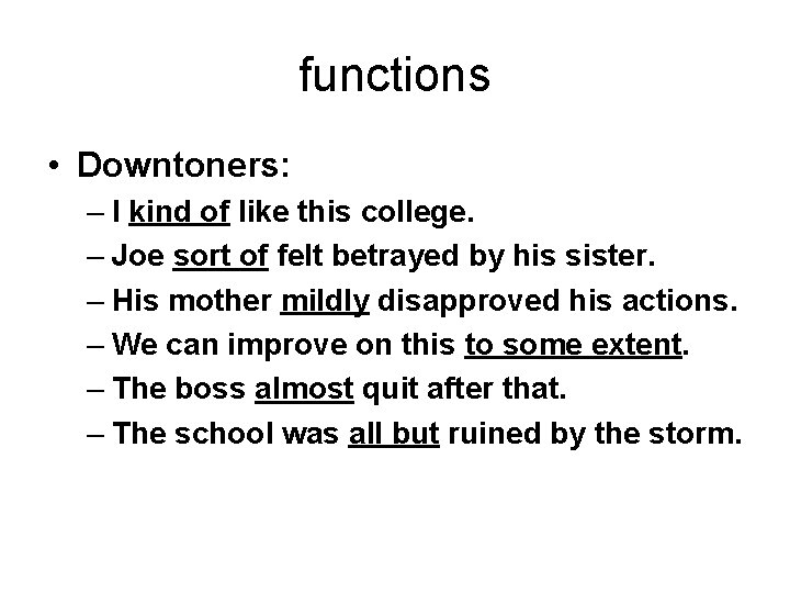 functions • Downtoners: – I kind of like this college. – Joe sort of