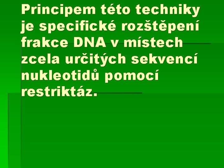 Principem této techniky je specifické rozštěpení frakce DNA v místech zcela určitých sekvencí nukleotidů