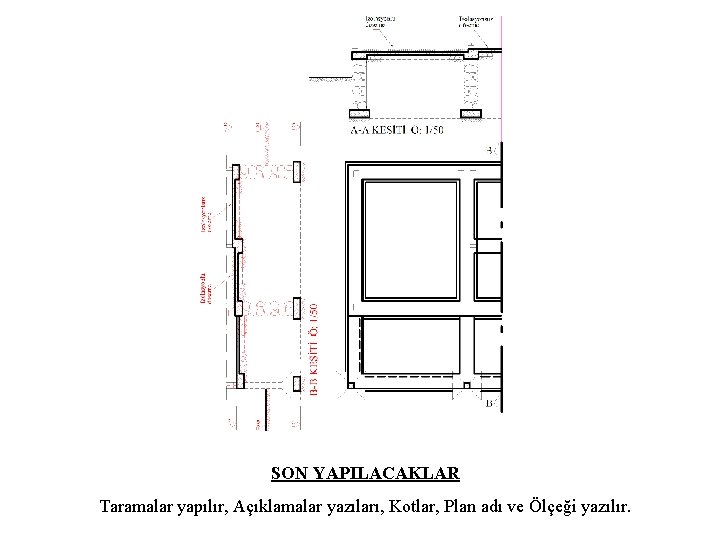 SON YAPILACAKLAR Taramalar yapılır, Açıklamalar yazıları, Kotlar, Plan adı ve Ölçeği yazılır. 