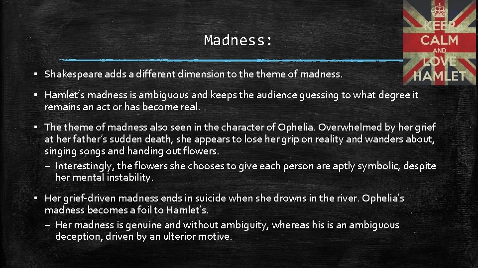 Madness: ▪ Shakespeare adds a different dimension to theme of madness. ▪ Hamlet’s madness