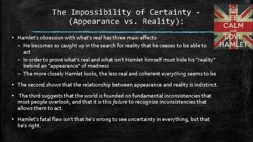 The Impossibility of Certainty (Appearance vs. Reality): ▪ Hamlet's obsession with what's real has