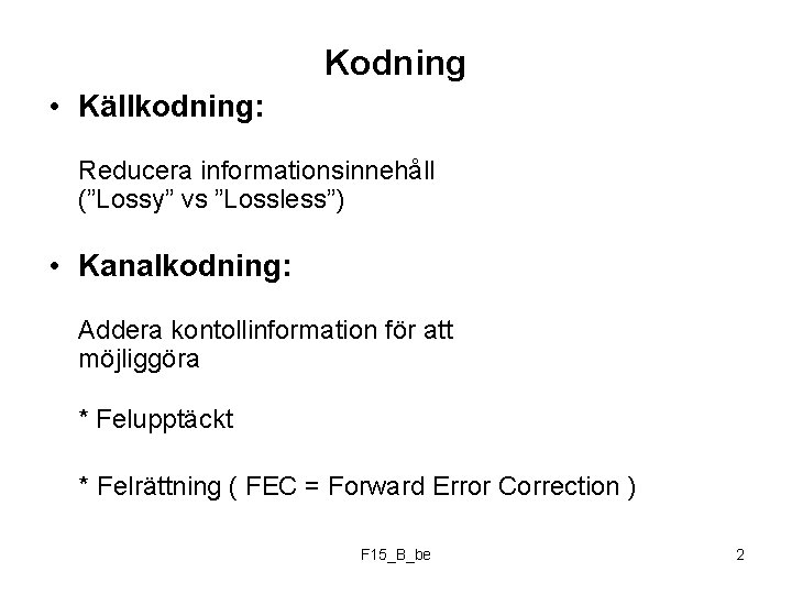 Kodning • Källkodning: Reducera informationsinnehåll (”Lossy” vs ”Lossless”) • Kanalkodning: Addera kontollinformation för att