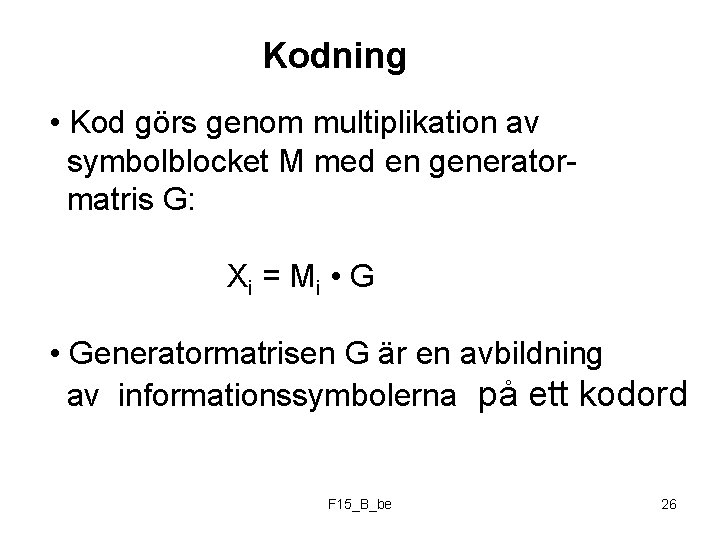 Kodning • Kod görs genom multiplikation av symbolblocket M med en generatormatris G: X