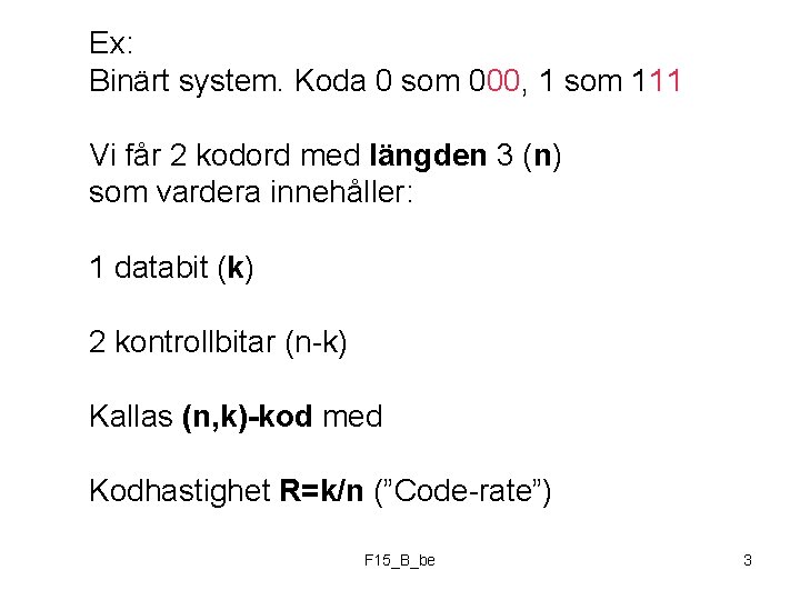 Ex: Binärt system. Koda 0 som 000, 1 som 111 Vi får 2 kodord