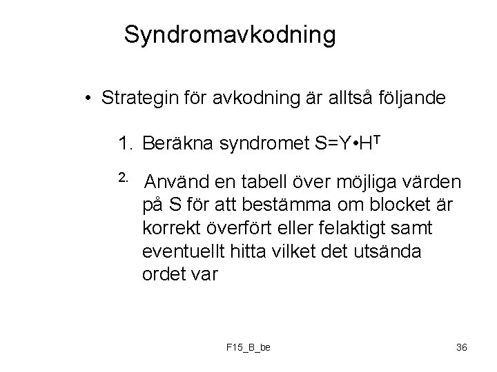 Syndromavkodning • Strategin för avkodning är alltså följande 1. Beräkna syndromet S=Y • HT