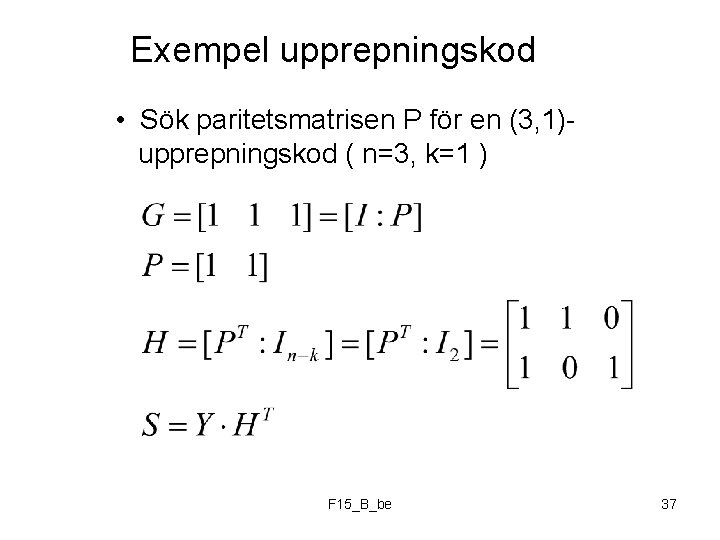 Exempel upprepningskod • Sök paritetsmatrisen P för en (3, 1)upprepningskod ( n=3, k=1 )