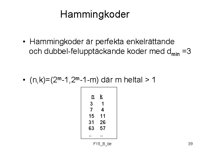 Hammingkoder • Hammingkoder är perfekta enkelrättande och dubbel-felupptäckande koder med dmin =3 • (n,