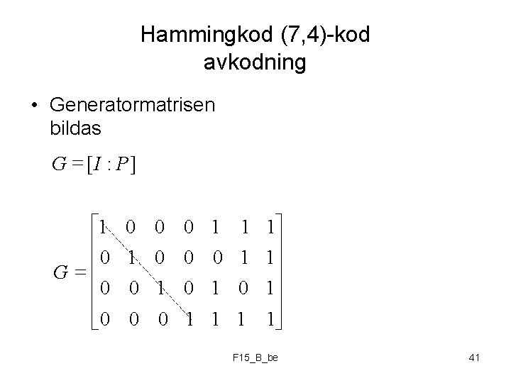 Hammingkod (7, 4)-kod avkodning • Generatormatrisen bildas G = [ I : P] é