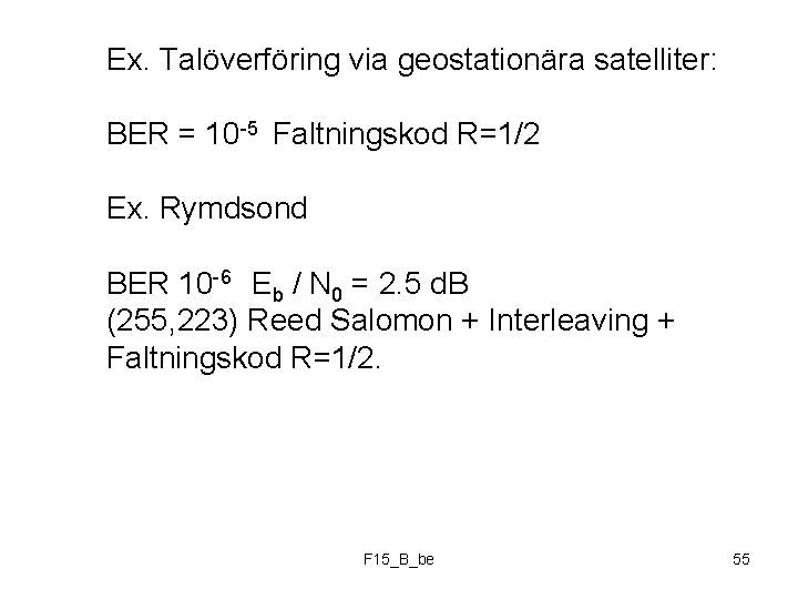 Ex. Talöverföring via geostationära satelliter: BER = 10 -5 Faltningskod R=1/2 Ex. Rymdsond BER