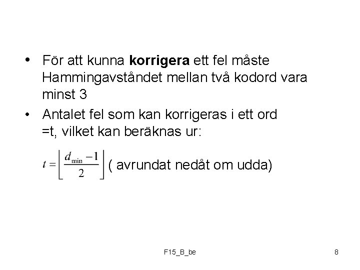  • För att kunna korrigera ett fel måste Hammingavståndet mellan två kodord vara