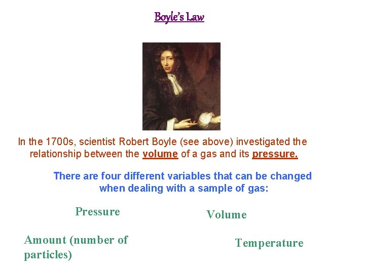 Boyle’s Law In the 1700 s, scientist Robert Boyle (see above) investigated the relationship