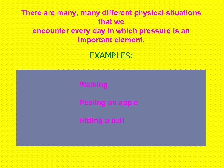 There are many, many different physical situations that we encounter every day in which