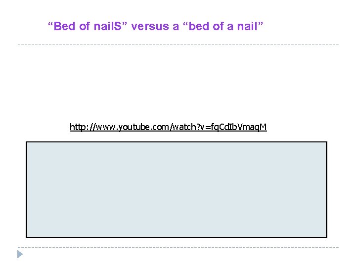 “Bed of nail. S” versus a “bed of a nail” http: //www. youtube. com/watch?