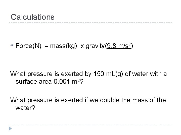 Calculations Force(N) = mass(kg) x gravity(9. 8 m/s 2) What pressure is exerted by