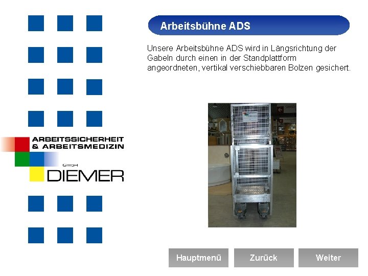 Arbeitsbühne Arbeitssicherheit ADS Unsere Arbeitsbühne ADS wird in Längsrichtung der Gabeln durch einen in