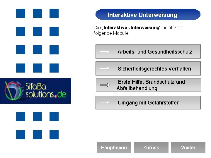 Interaktive Unterweisung Arbeitssicherheit Die „Interaktive Unterweisung“ beinhaltet folgende Module: Arbeits- und Gesundheitsschutz Sicherheitsgerechtes Verhalten