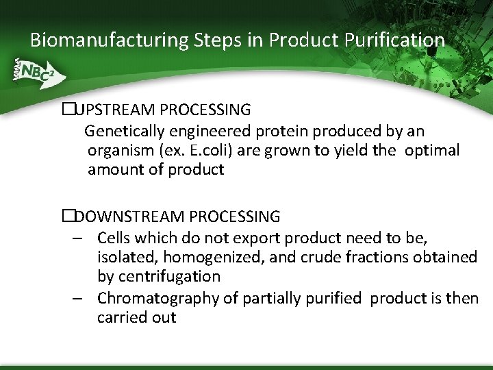 Biomanufacturing Steps in Product Purification �UPSTREAM PROCESSING Genetically engineered protein produced by an organism