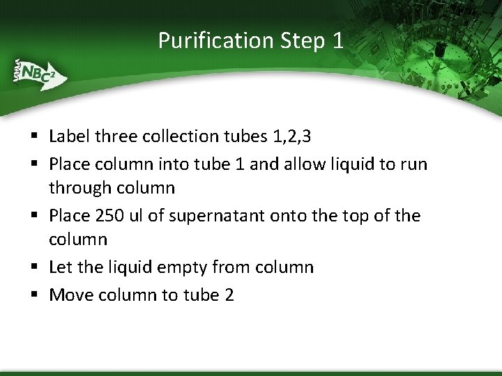 Purification Step 1 § Label three collection tubes 1, 2, 3 § Place column