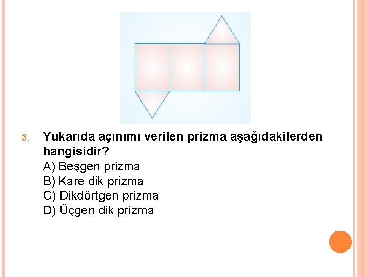 3. Yukarıda açınımı verilen prizma aşağıdakilerden hangisidir? A) Beşgen prizma B) Kare dik prizma