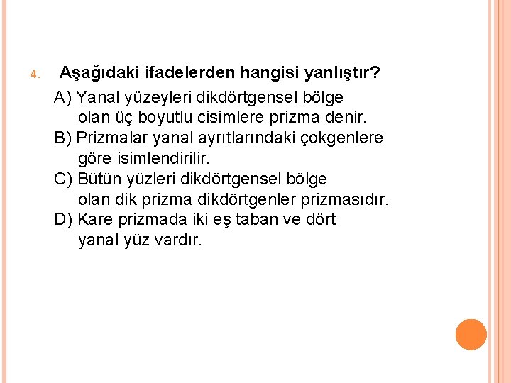 Aşağıdaki ifadelerden hangisi yanlıştır? A) Yanal yüzeyleri dikdörtgensel bölge olan üç boyutlu cisimlere prizma