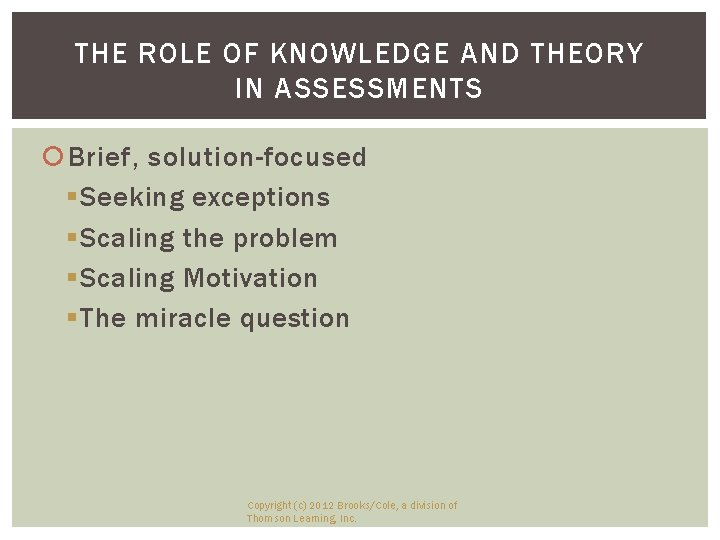 THE ROLE OF KNOWLEDGE AND THEORY IN ASSESSMENTS Brief, solution-focused § Seeking exceptions §