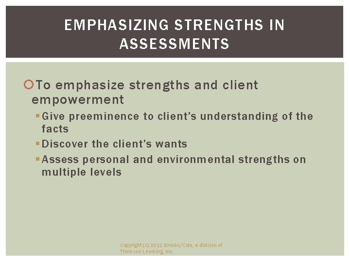 EMPHASIZING STRENGTHS IN ASSESSMENTS To emphasize strengths and client empowerment § Give preeminence to