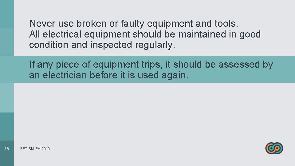 Never use broken or faulty equipment and tools. All electrical equipment should be maintained