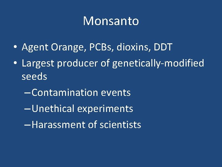 Monsanto • Agent Orange, PCBs, dioxins, DDT • Largest producer of genetically-modified seeds –