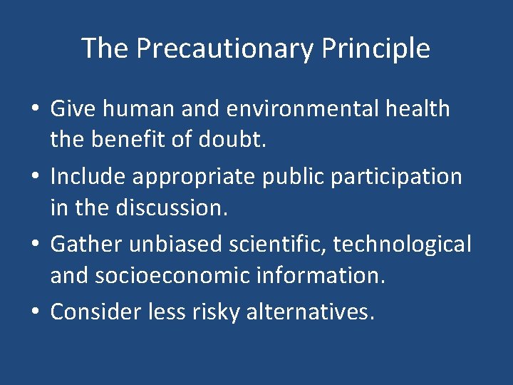 The Precautionary Principle • Give human and environmental health the benefit of doubt. •