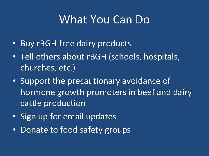 What You Can Do • Buy r. BGH-free dairy products • Tell others about