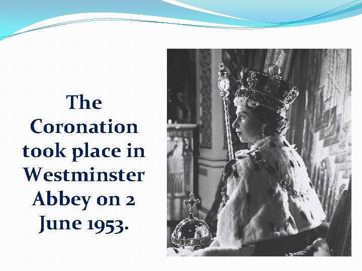 The Coronation took place in Westminster Abbey on 2 June 1953. 