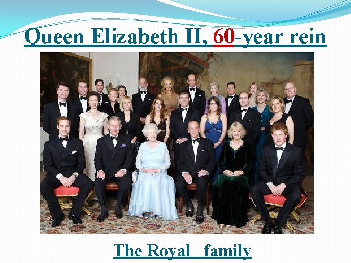 Queen Elizabeth II, 60 -year rein The Royal family 