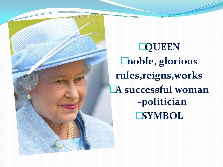 �QUEEN �noble, glorious rules, reigns, works �A successful woman -politician �SYMBOL 
