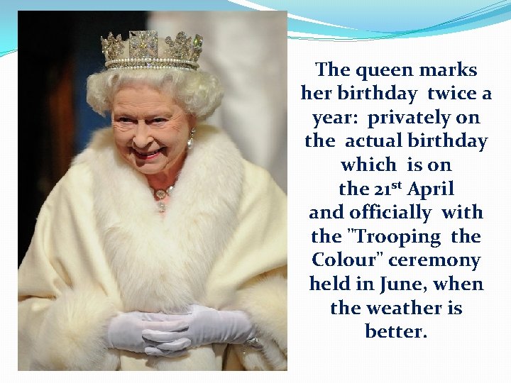 The queen marks her birthday twice a year: privately on the actual birthday which