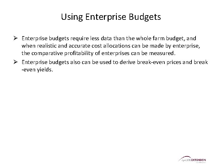 Using Enterprise Budgets Ø Enterprise budgets require less data than the whole farm budget,