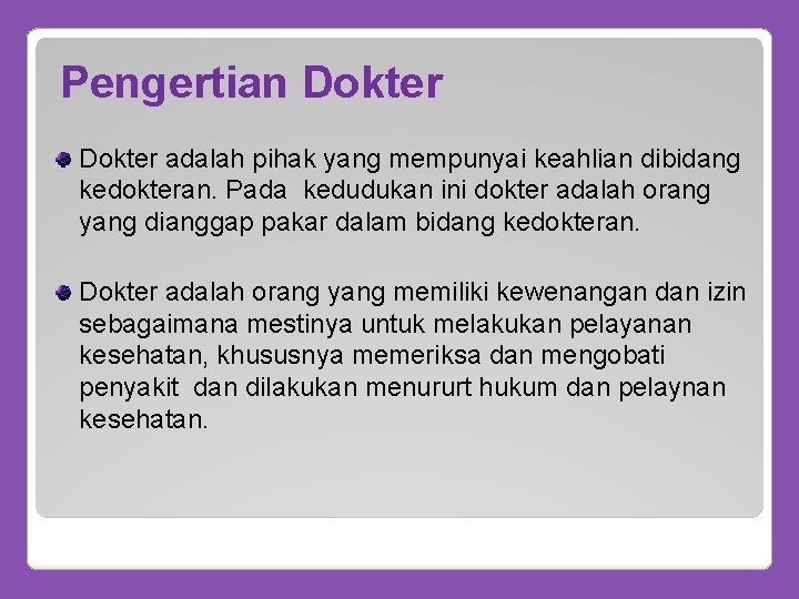 Pengertian Dokter adalah pihak yang mempunyai keahlian dibidang kedokteran. Pada kedudukan ini dokter adalah