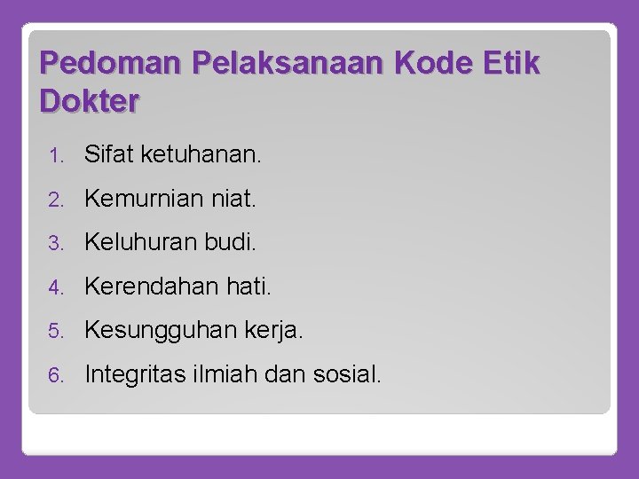 Pedoman Pelaksanaan Kode Etik Dokter 1. Sifat ketuhanan. 2. Kemurnian niat. 3. Keluhuran budi.