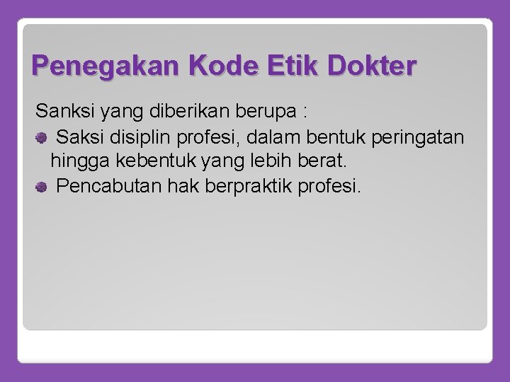Penegakan Kode Etik Dokter Sanksi yang diberikan berupa : Saksi disiplin profesi, dalam bentuk