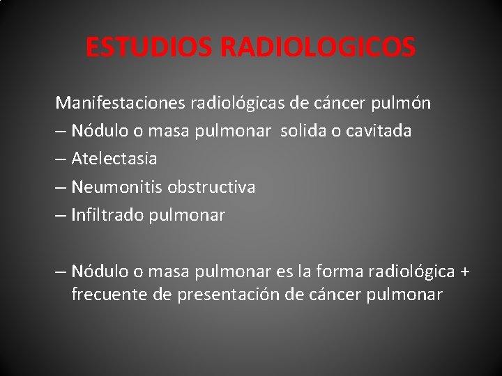 ESTUDIOS RADIOLOGICOS Manifestaciones radiológicas de cáncer pulmón – Nódulo o masa pulmonar solida o