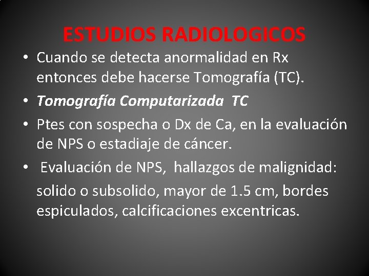 ESTUDIOS RADIOLOGICOS • Cuando se detecta anormalidad en Rx entonces debe hacerse Tomografía (TC).
